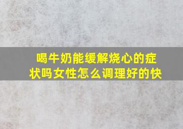 喝牛奶能缓解烧心的症状吗女性怎么调理好的快