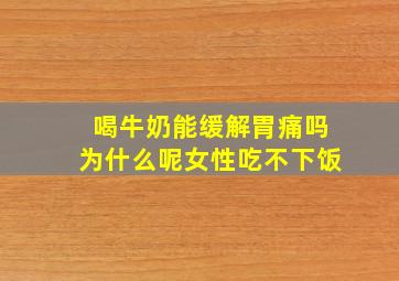 喝牛奶能缓解胃痛吗为什么呢女性吃不下饭