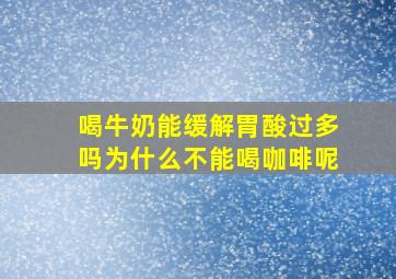 喝牛奶能缓解胃酸过多吗为什么不能喝咖啡呢