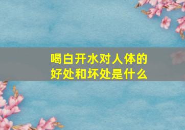 喝白开水对人体的好处和坏处是什么