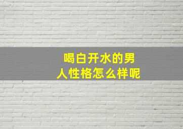 喝白开水的男人性格怎么样呢