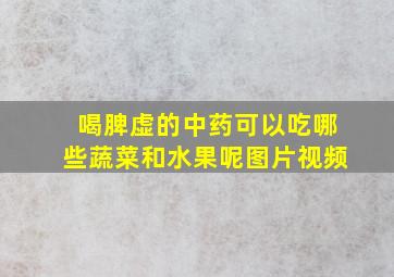 喝脾虚的中药可以吃哪些蔬菜和水果呢图片视频