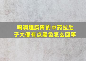 喝调理肠胃的中药拉肚子大便有点黑色怎么回事