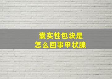 囊实性包块是怎么回事甲状腺