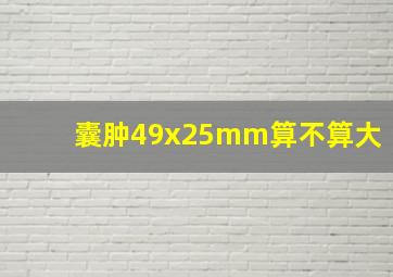 囊肿49x25mm算不算大