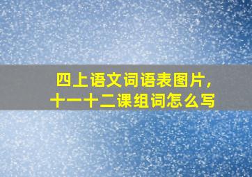 四上语文词语表图片,十一十二课组词怎么写