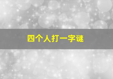 四个人打一字谜