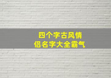 四个字古风情侣名字大全霸气