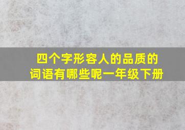 四个字形容人的品质的词语有哪些呢一年级下册