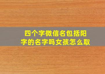 四个字微信名包括阳字的名字吗女孩怎么取