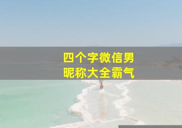 四个字微信男昵称大全霸气