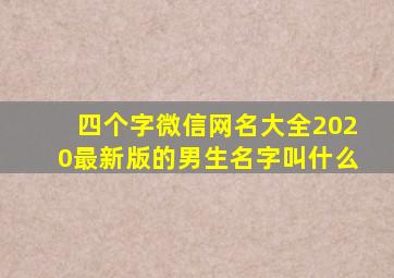 四个字微信网名大全2020最新版的男生名字叫什么