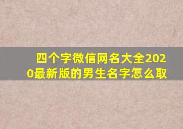 四个字微信网名大全2020最新版的男生名字怎么取