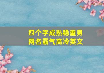 四个字成熟稳重男网名霸气高冷英文