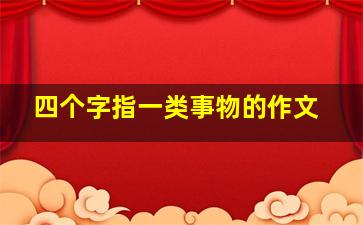 四个字指一类事物的作文