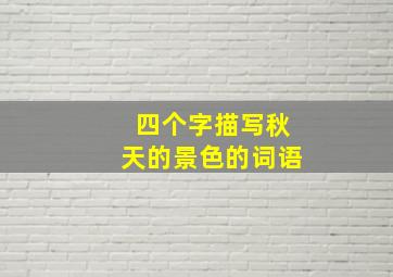 四个字描写秋天的景色的词语