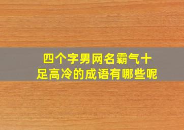 四个字男网名霸气十足高冷的成语有哪些呢