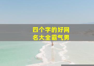 四个字的好网名大全霸气男