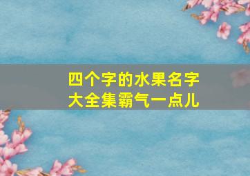 四个字的水果名字大全集霸气一点儿