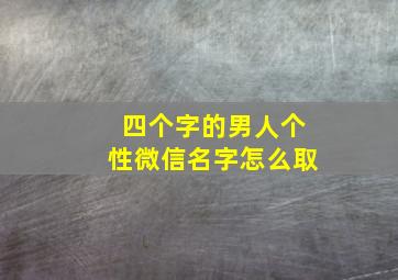 四个字的男人个性微信名字怎么取