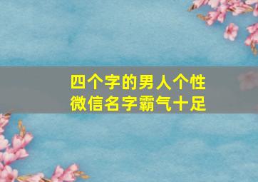 四个字的男人个性微信名字霸气十足