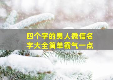 四个字的男人微信名字大全简单霸气一点