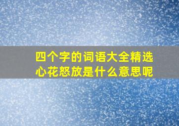 四个字的词语大全精选心花怒放是什么意思呢