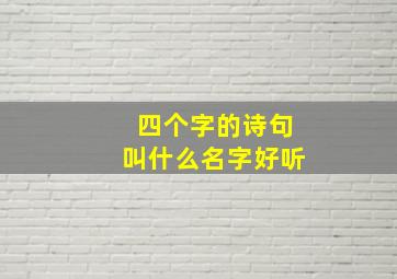 四个字的诗句叫什么名字好听