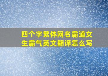 四个字繁体网名霸道女生霸气英文翻译怎么写