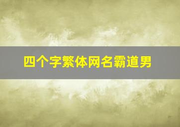 四个字繁体网名霸道男