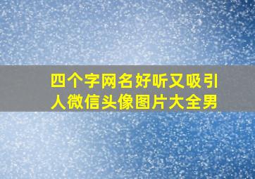 四个字网名好听又吸引人微信头像图片大全男