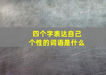 四个字表达自己个性的词语是什么