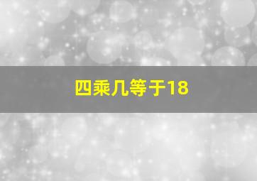 四乘几等于18