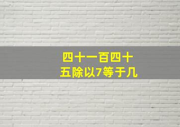 四十一百四十五除以7等于几