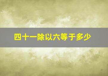 四十一除以六等于多少