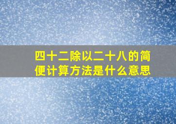 四十二除以二十八的简便计算方法是什么意思