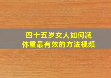 四十五岁女人如何减体重最有效的方法视频