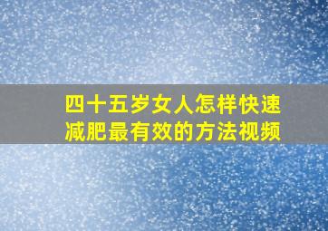 四十五岁女人怎样快速减肥最有效的方法视频