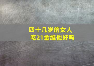 四十几岁的女人吃21金维他好吗