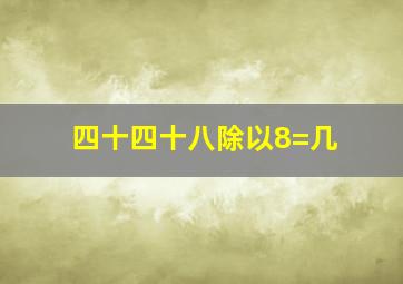 四十四十八除以8=几