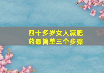 四十多岁女人减肥药最简单三个步骤