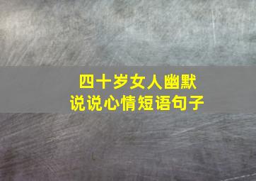 四十岁女人幽默说说心情短语句子