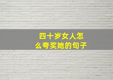 四十岁女人怎么夸奖她的句子