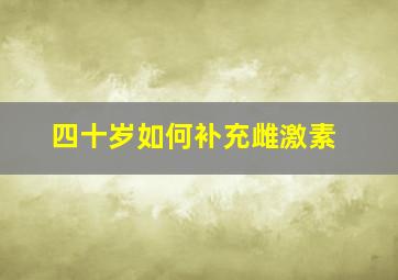 四十岁如何补充雌激素