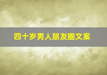 四十岁男人朋友圈文案