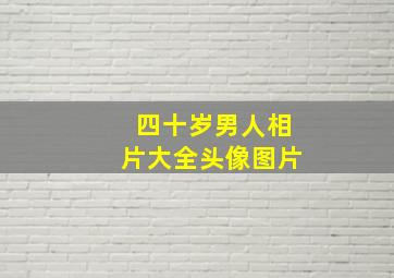 四十岁男人相片大全头像图片