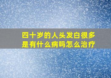 四十岁的人头发白很多是有什么病吗怎么治疗