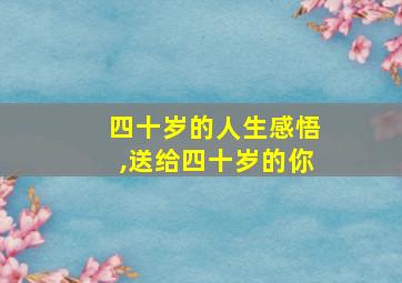 四十岁的人生感悟,送给四十岁的你