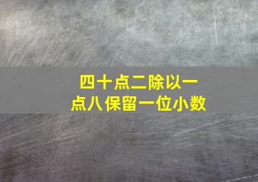 四十点二除以一点八保留一位小数