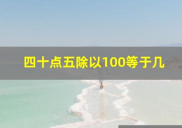 四十点五除以100等于几